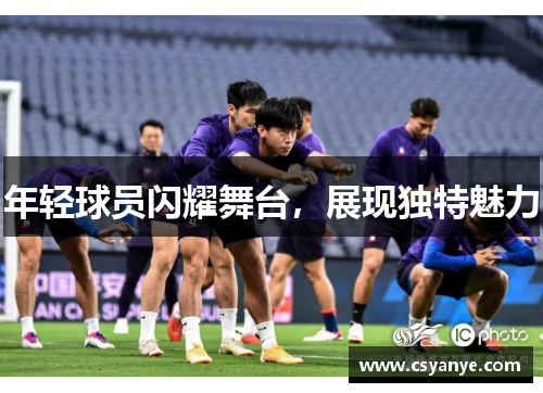 年轻球员闪耀舞台，展现独特魅力