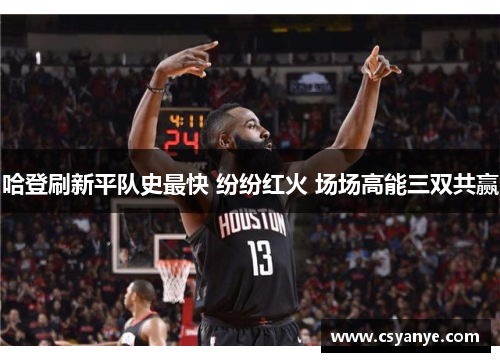 哈登刷新平队史最快 纷纷红火 场场高能三双共赢